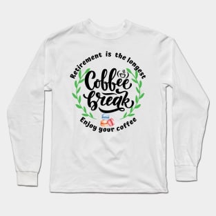 Retirement is the longest coffee break. Long Sleeve T-Shirt